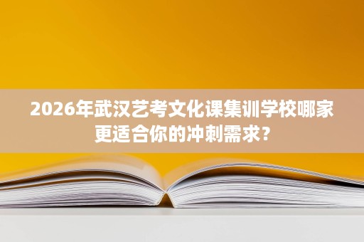 2026年武汉艺考文化课集训学校哪家更适合你的冲刺需求? 2026年武汉艺考文化课集训学校哪家更适合你的冲刺需求?