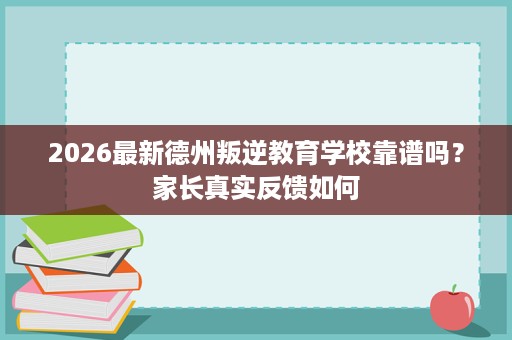 2026最新德州叛逆教育学校靠谱吗？家长真实反馈如何