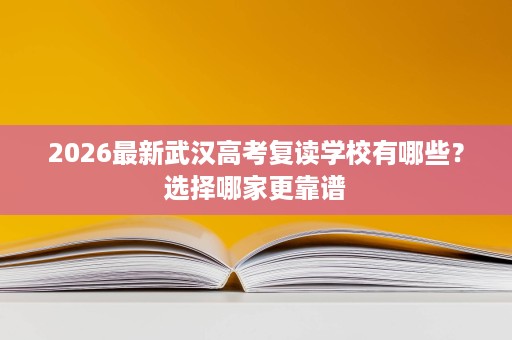 2026最新武汉高考复读学校有哪些？选择哪家更靠谱