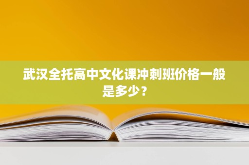 武汉全托高中文化课冲刺班价格一般是多少? 武汉全托高中文化课冲刺班价格一般是多少?