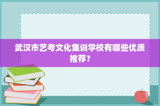 武汉市艺考文化集训学校有哪些优质推荐? 武汉市艺考文化集训学校有哪些优质推荐?
