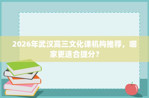 2026年武汉高三文化课机构推荐，哪家更适合提分？