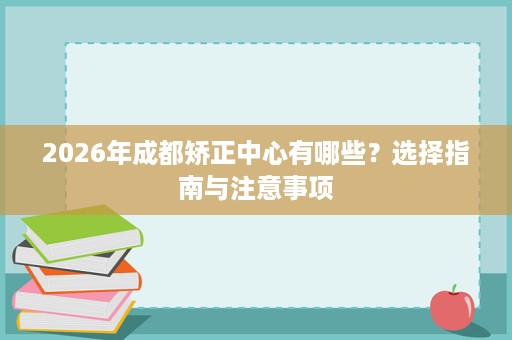 2026年成都矫正中心有哪些?选择指南与注意事项 2026年成都矫正中心有哪些?选择指南与注意事项
