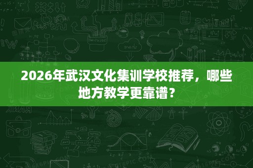 2026年武汉文化集训学校推荐，哪些地方教学更靠谱？