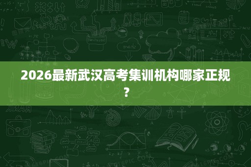 2026最新武汉高考集训机构哪家正规？