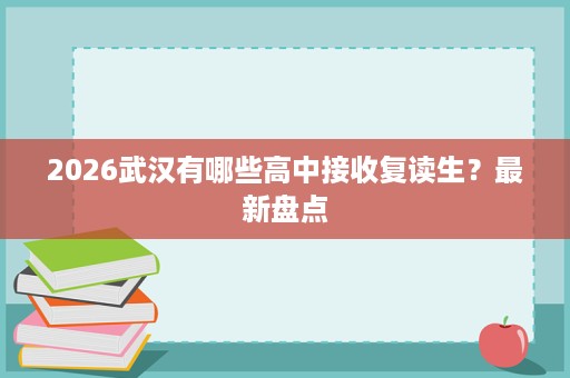 2026武汉有哪些高中接收复读生?最新盘点 2026武汉有哪些高中接收复读生?最新盘点