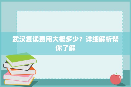 武汉复读费用大概多少？详细解析帮你了解