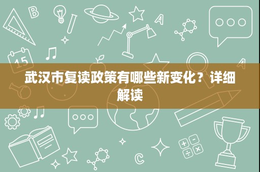 武汉市复读政策有哪些新变化?详细解读 武汉市复读政策有哪些新变化?详细解读