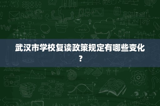 武汉市学校复读政策规定有哪些变化？