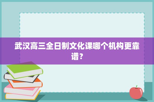 武汉高三全日制文化课哪个机构更靠谱? 武汉高三全日制文化课哪个机构更靠谱?