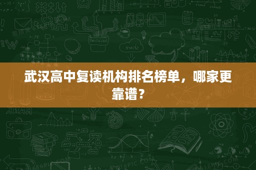 武汉高中复读机构排名榜单，哪家更靠谱？