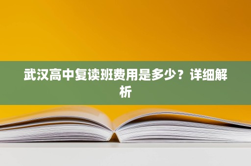 武汉高中复读班费用是多少？详细解析
