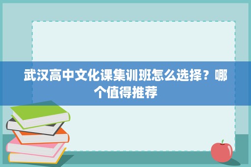武汉高中文化课集训班怎么选择？哪个值得推荐