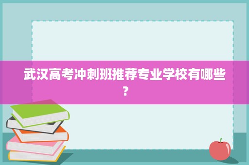 武汉高考冲刺班推荐专业学校有哪些？