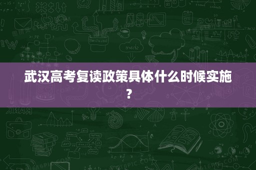 武汉高考复读政策具体什么时候实施? 武汉高考复读政策具体什么时候实施?