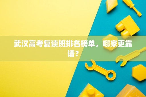 武汉高考复读班排名榜单，哪家更靠谱？