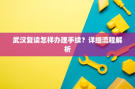 武汉复读怎样办理手续？详细流程解析