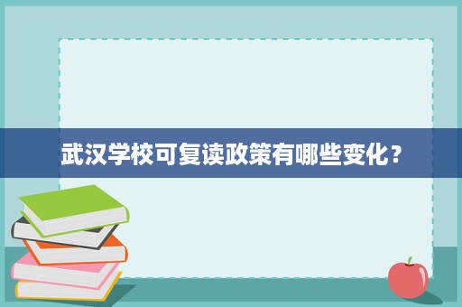 武汉学校可复读政策有哪些变化? 武汉学校可复读政策有哪些变化?