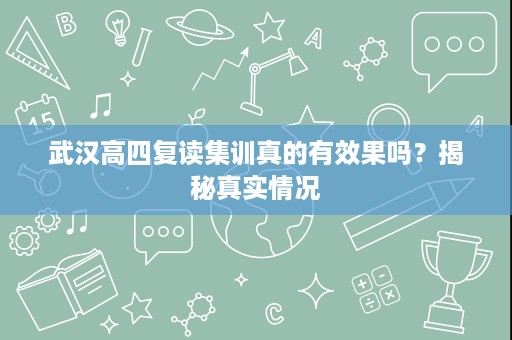武汉高四复读集训真的有效果吗？揭秘真实情况