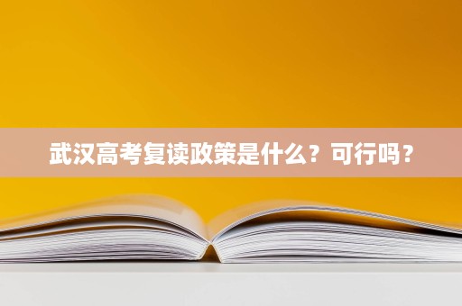 武汉高考复读政策是什么?可行吗? 武汉高考复读政策是什么?可行吗?