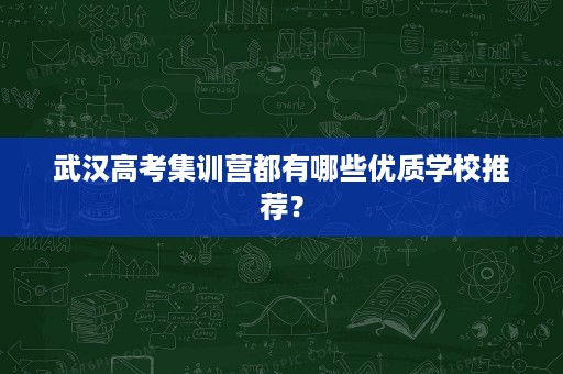 武汉高考集训营都有哪些优质学校推荐？