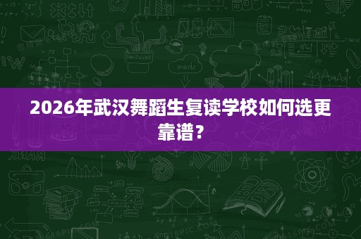 2026年武汉舞蹈生复读学校如何选更靠谱？