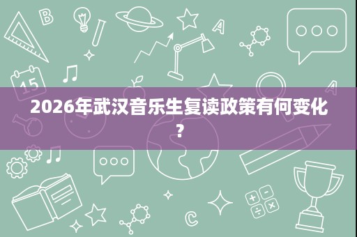 2026年武汉音乐生复读政策有何变化？