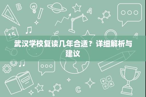 武汉学校复读几年合适？详细解析与建议