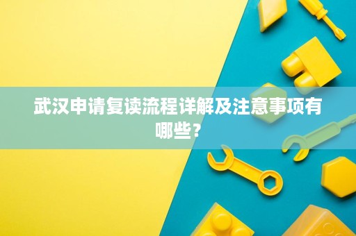 武汉申请复读流程详解及注意事项有哪些? 武汉申请复读流程详解及注意事项有哪些?