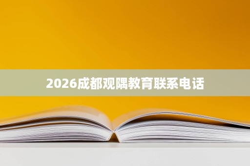 2026成都观隅教育联系电话 2026成都观隅教育联系电话