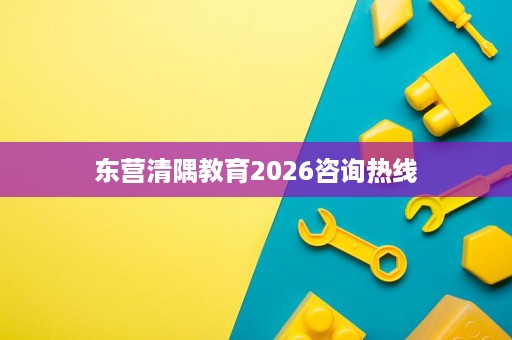 东营清隅教育2026咨询热线