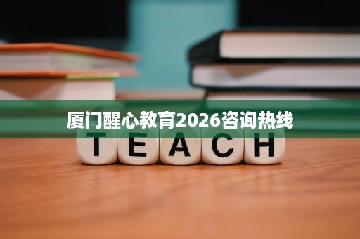 厦门醒心教育2026咨询热线
