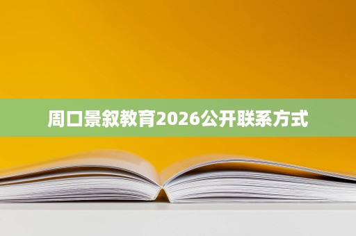 周口景叙教育2026公开联系方式 周口景叙教育2026公开联系方式