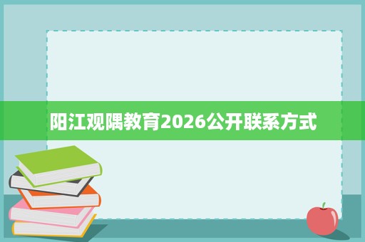 阳江观隅教育2026公开联系方式