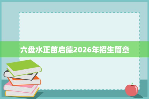 六盘水正苗启德2026年招生简章 六盘水正苗启德2026年招生简章