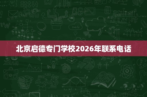 北京启德专门学校2026年联系电话