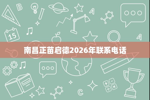 南昌正苗启德2026年联系电话 南昌正苗启德2026年联系电话