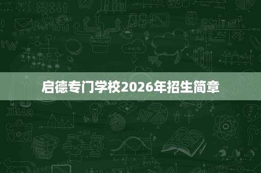 启德专门学校2026年招生简章 启德专门学校2026年招生简章