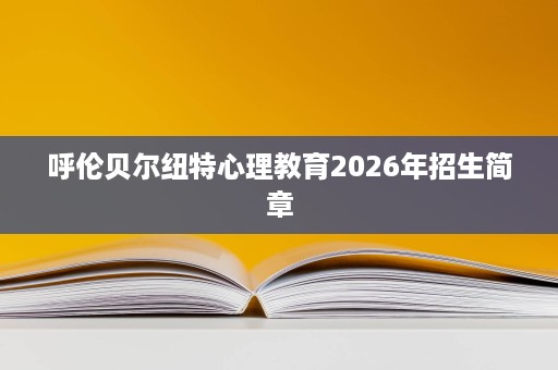 呼伦贝尔纽特心理教育2026年招生简章