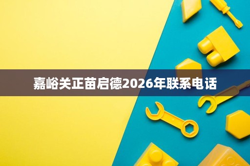 嘉峪关正苗启德2026年联系电话 嘉峪关正苗启德2026年联系电话