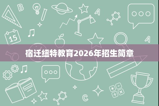 宿迁纽特教育2026年招生简章