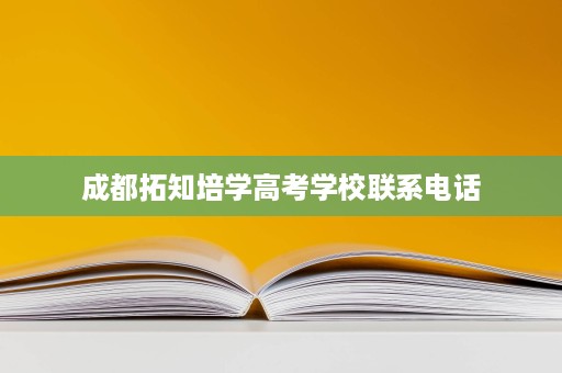 成都拓知培学高考学校联系电话 成都拓知培学高考学校联系电话