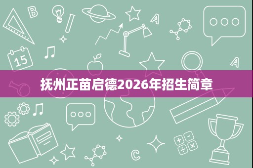 抚州正苗启德2026年招生简章 抚州正苗启德2026年招生简章