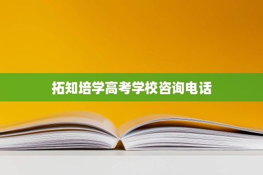 拓知培学高考学校咨询电话