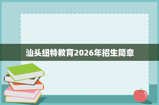 汕头纽特教育2026年招生简章