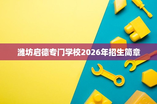 潍坊启德专门学校2026年招生简章 潍坊启德专门学校2026年招生简章