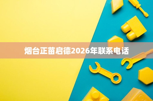 烟台正苗启德2026年联系电话