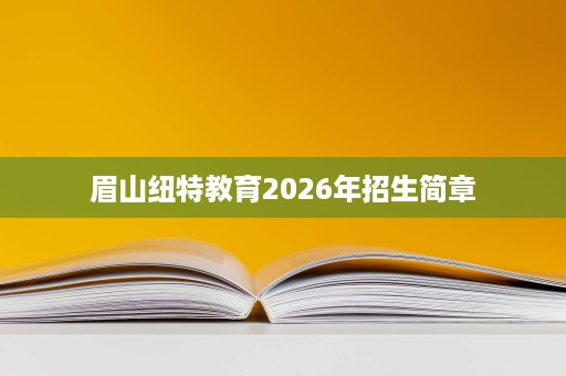 眉山纽特教育2026年招生简章