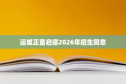 运城正苗启德2026年招生简章 运城正苗启德2026年招生简章