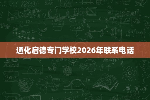 通化启德专门学校2026年联系电话